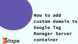 How to add Custom Domain in the Google Tag Manager Server container Step-by-step guide