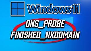 DNS_PROBE_FINISHED_NXDOMAIN in Chrome On Windows 11 - Solved