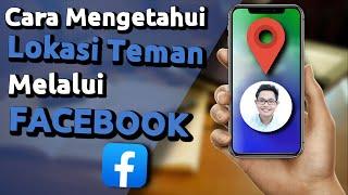 Cara Mengetahui Lokasi Teman Saat Ini di Facebook