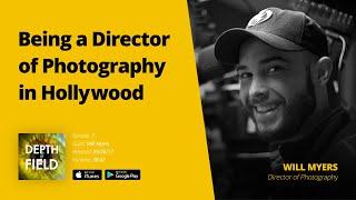 007 Being a Director of Photography in Hollywood w Will Myers — Depth of Field Podcast