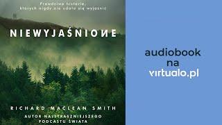 Niewyjaśnione. Prawdziwe historie których nigdy nie udało się wyjaśnić. MacLean Smith. Audiobook PL