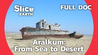 Restoring Life to Aralkum Battling the Aftermath of Environmental Disaster  SLICE EARTH  FULL DOC