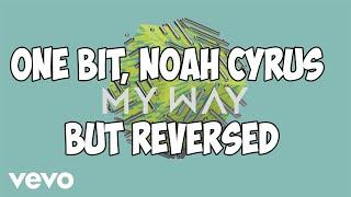 One Bit Noah Cyrus - My Way but REVERSED