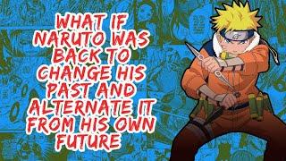 What if Naruto Was Back to Change His Past And Alternate it From His Own Future  Part 1