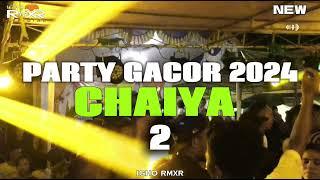 × PARTY GACOR  CHAIYA 2 - Remix Viral 2024  Igho Rmxr 