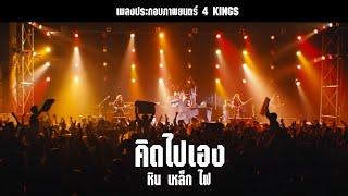 คิดไปเอง  หิน เหล็ก ไฟ Ost. 4 Kings Live Version on Film