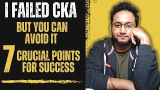 I Failed CKA  Unveiling the Mistake That Led to My CKA Failure  7 IMPORTANT POINTS