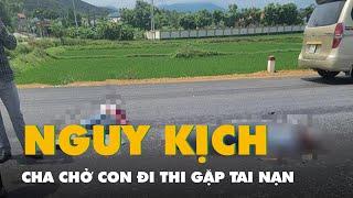 Cha gặp tai nạn nguy kịch khi chở con đi thi tốt nghiệp THPT