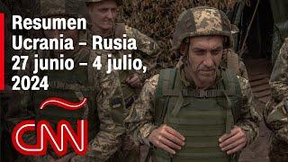 Resumen en video de la guerra Ucrania - Rusia noticias de la semana 27 junio – 4 julio 2024