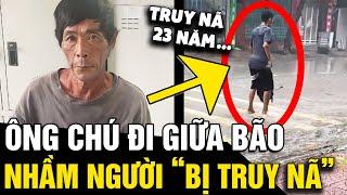 Quay ông chú đáng thương ĐI GIỮA TRỜI BÃO phát hiện đối tượng TRUY NÃ 23 NĂM  Tin Nhanh 3 Phút