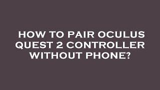 How to pair oculus quest 2 controller without phone?