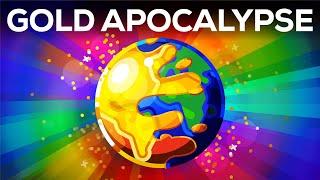 What if the World turned to Gold? - The Gold Apocalypse