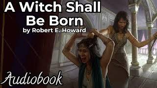 A Witch Shall Be Born by Robert E. Howard - Full Audiobook  Classic Sword and Sorcery Tale