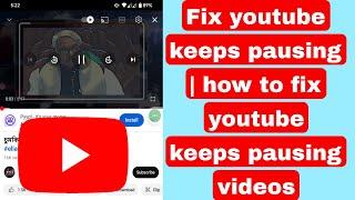 youtube keeps pausing  how to fix youtube keeps pausing videos