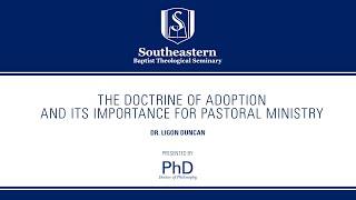 Ligon Duncan  PhD Colloquium  The Doctrine of Adoption and its Importance for Pastoral Ministry