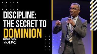 Discipline The Secret To Dominion  Pastor A. Castro