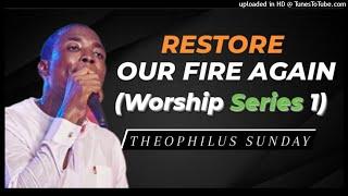 Theophilus Sunday - Restore Our Fire Again Worship Series 1