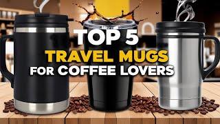 5 Best Travel Mugs for Coffee Lovers on the Go 2024