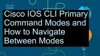 IOS CLI Primary Command Modes and how to Navigate Between them - Cisco