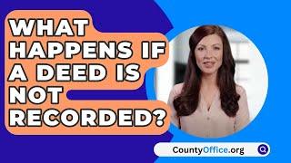 What Happens If A Deed Is Not Recorded? - CountyOffice.org