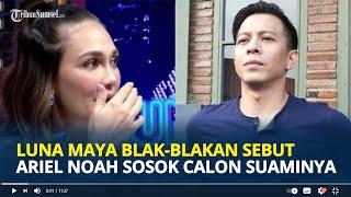 LUNA Maya Blak Blakan Sebut Ariel NOAH Sosok Calon Suaminya Indra Bekti Heboh