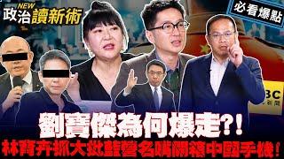 劉寶傑為何爆走？！林育卉抓大批藍營名嘴開箱中國手機？！｜#王義川 #簡舒培 #林育卉 #溫朗東【政治讀新術】必看爆點20240627