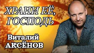 Очень красивая песня Виталий Аксёнов - Храни её Господь