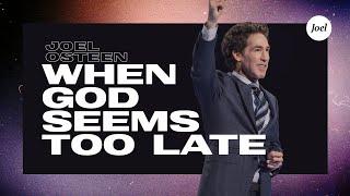 When God Seems Too Late  Joel Osteen