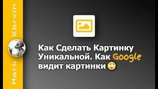 Как сделать картинку уникальной. Как Google видит картинки