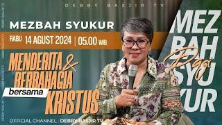 MEZBAH SYUKUR RABU 14 AGUST 24 - PK 05.00  MENDERITA & BERBAHAGIA BERSAMA KRISTUS-PS. DEBBY BASJIR