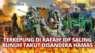  Terkepung di Rafah IDF Saling Tembak AKHIRI HIDUP Takut Bocorkan Info dan Jadi SANDERA Hamas