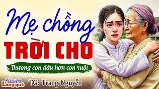 Câu chuyện cảm động về MẸ CHỒNG TRỜI CHO Thương con dâu hơn con ruột