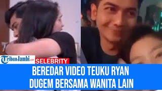 Setelah Heboh Adegan Pelukan Beredar Video Teuku Ryan Dugem Bersama Wanita Lain