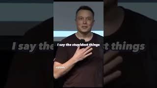 Elon Musk I say the stupidest things 