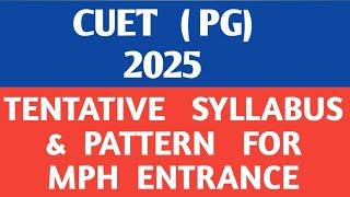 CUET  PG  - 2025     TENTATIVE  SYLLABUS  &   PATTERN  FOR  MPH COQP19   ENTRANCE   EXAM  