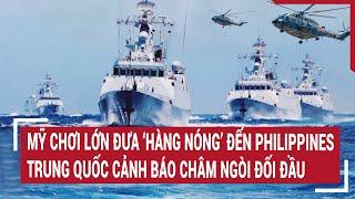 Tin thế giới Mỹ chơi lớn đưa ‘hàng nóng’ đến PhilippinesTrung Quốc cảnh báo châm ngòi đối đầu