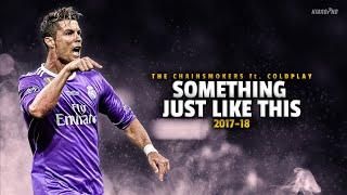 Cristiano Ronaldo ► SOMETHING JUST LIKE THIS - The Chainsmokers • Skills & Goals 2017-18  HD