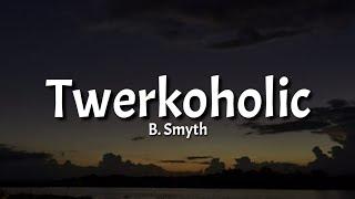 B. Smyth - Twerkoholic Lyrics Tiktok Song