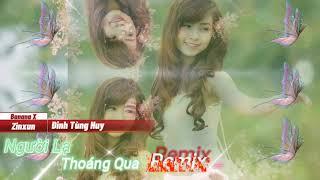 Người Lạ Thoáng Qua - Đinh Tùng Huy - Banana X Zinxun - remix - #nguoilathoangqua #dinhtunghuy