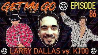 Get My Go Ep. 86 Larry Dallas vs. K100