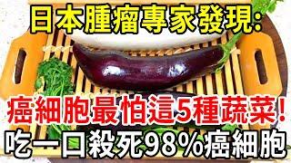 日本腫瘤專家研究58年發現：癌細胞最怕你吃這5種蔬菜！吃一口殺死98%癌細胞，所有癌症想纏上你都難【中老年講堂】