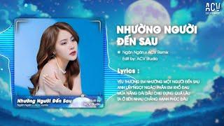 NHƯỜNG NGƯỜI ĐẾN SAU REMIX - NGÂN NGÂN x ACV Entertainment