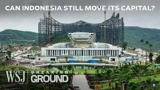 Indonesia’s $33B Capital Relocation Plan Is Imploding  WSJ Breaking Ground