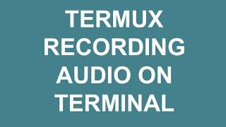 Termux - Recording Audio on Terminal