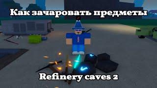 КАК ЗАЧАРОВАТЬ ПРЕДМЕТЫ В Refinery Caves 2