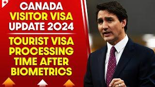 Canada Visitor Visa Update 2024  Tourist Visa Processing Time After Biometrics