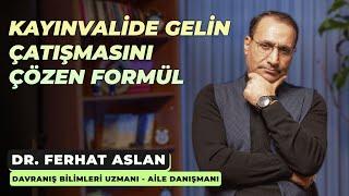 Kayınvalide gelin çatışmasını çözen formül  Dr. Ferhat Aslan