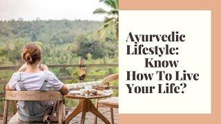 Ayurvedic Lifestyle Know how to live your daily life? Daily Routine #HealthyHabits
