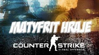 MATYFRIT HRAJE  Counter-Strike Global Offensive