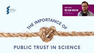 Dr Sam Moxon - The Importance of Public Trust in Science